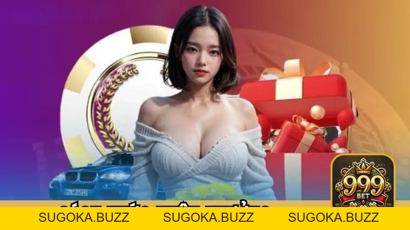 Khuyến Mãi 999BET | Tổng Hợp Kho Ưu Đãi Hot Trong Năm 2026 - SUGOKA